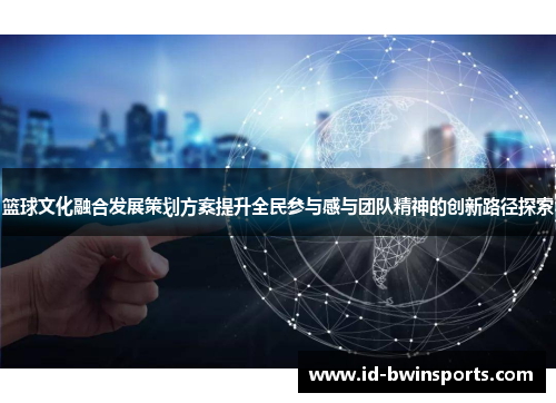 篮球文化融合发展策划方案提升全民参与感与团队精神的创新路径探索