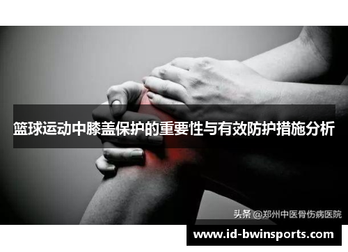 篮球运动中膝盖保护的重要性与有效防护措施分析