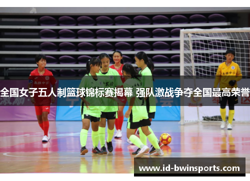 全国女子五人制篮球锦标赛揭幕 强队激战争夺全国最高荣誉