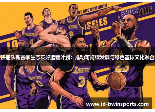 快船队新赛季生态友好运营计划：推动可持续发展与绿色篮球文化融合