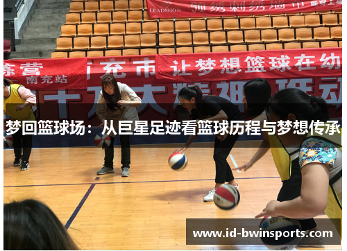 梦回篮球场：从巨星足迹看篮球历程与梦想传承