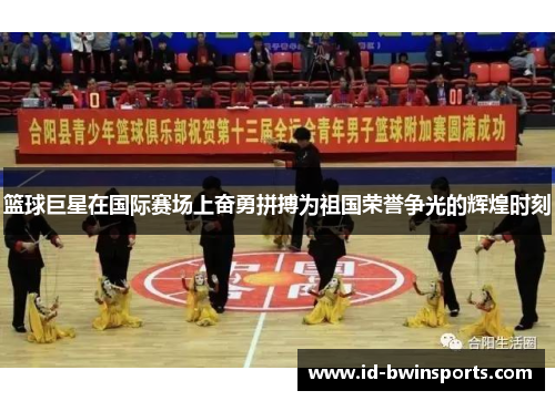 篮球巨星在国际赛场上奋勇拼搏为祖国荣誉争光的辉煌时刻