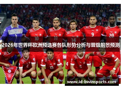 2026年世界杯欧洲预选赛各队形势分析与晋级前景预测