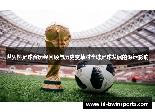 世界杯足球赛历程回顾与历史变革对全球足球发展的深远影响