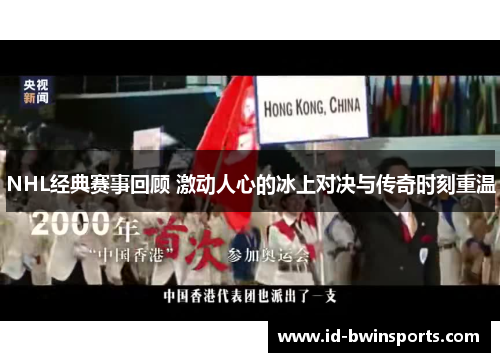 NHL经典赛事回顾 激动人心的冰上对决与传奇时刻重温