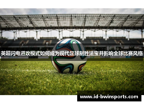 英超闪电进攻模式如何成为现代足球制胜法宝并影响全球比赛风格