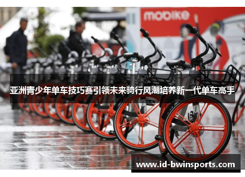 亚洲青少年单车技巧赛引领未来骑行风潮培养新一代单车高手