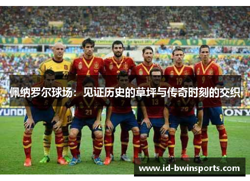 佩纳罗尔球场：见证历史的草坪与传奇时刻的交织