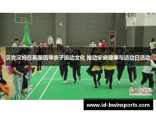贝克汉姆在英国倡导亲子运动文化 推动家庭健康与运动日活动
