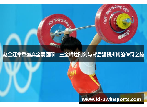 赵金红举重盛宴全景回顾：三金辉煌时刻与背后坚韧拼搏的传奇之路