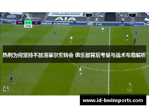 热刺为何坚持不放洛塞尔索转会 俱乐部背后考量与战术布局解析