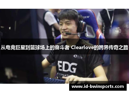 从电竞巨星到篮球场上的奋斗者 Clearlove的跨界传奇之路