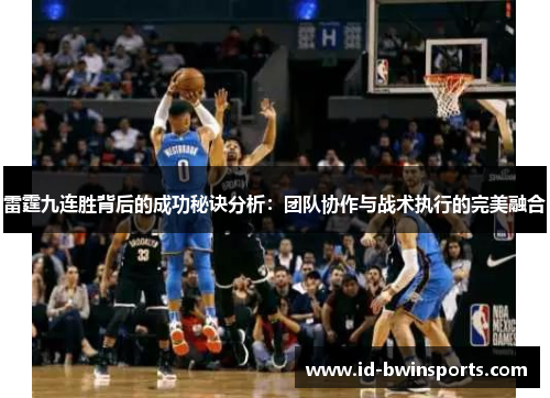 雷霆九连胜背后的成功秘诀分析：团队协作与战术执行的完美融合