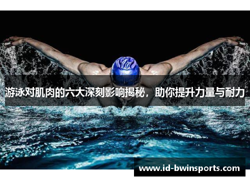 游泳对肌肉的六大深刻影响揭秘，助你提升力量与耐力