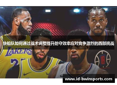 快船队如何通过战术调整提升防守效率应对竞争激烈的西部挑战