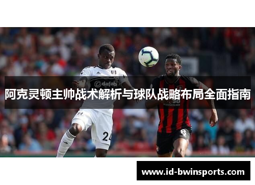 阿克灵顿主帅战术解析与球队战略布局全面指南