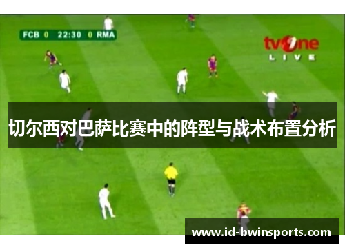 切尔西对巴萨比赛中的阵型与战术布置分析