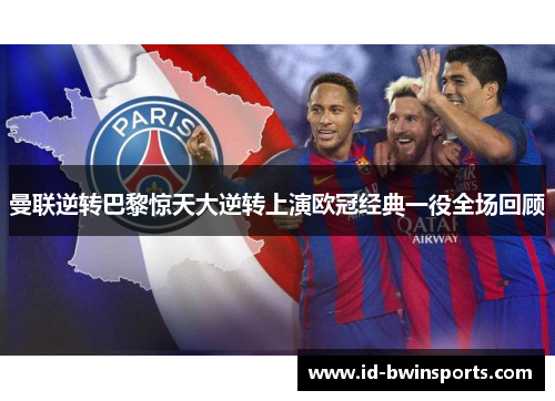曼联逆转巴黎惊天大逆转上演欧冠经典一役全场回顾